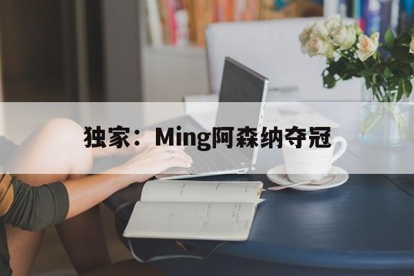 关于独家：Ming阿森纳夺冠的信息
